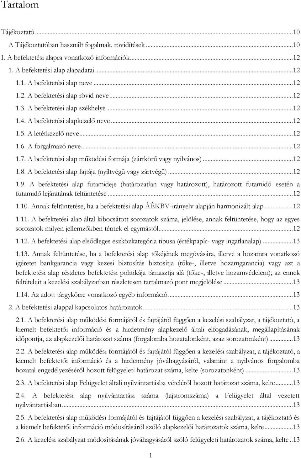 A befektetési alap működési formája (zártkörű vagy nyilvános)...12 1.8. A befektetési alap fajtája (nyíltvégű vagy zártvégű)...12 1.9.