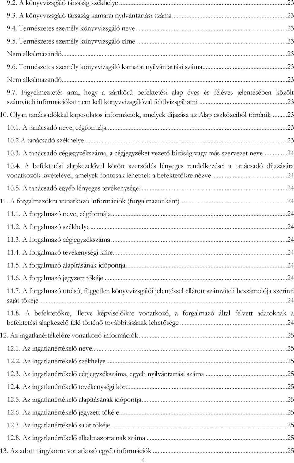 Figyelmeztetés arra, hogy a zártkörű befektetési alap éves és féléves jelentésében közölt számviteli információkat nem kell könyvvizsgálóval felülvizsgáltatni...23 10.