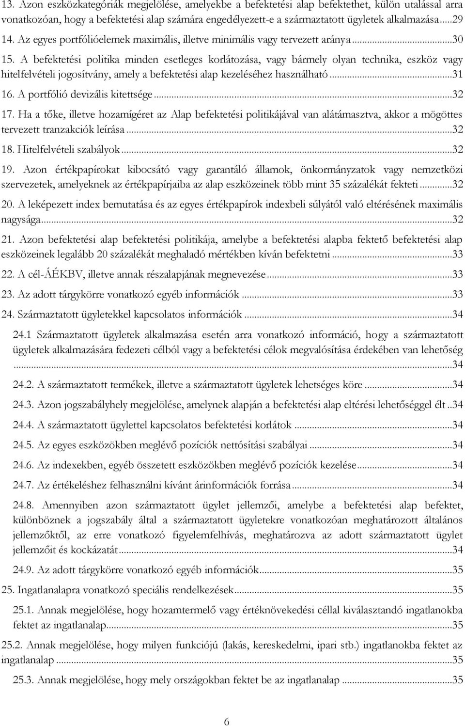 A befektetési politika minden esetleges korlátozása, vagy bármely olyan technika, eszköz vagy hitelfelvételi jogosítvány, amely a befektetési alap kezeléséhez használható...31 16.