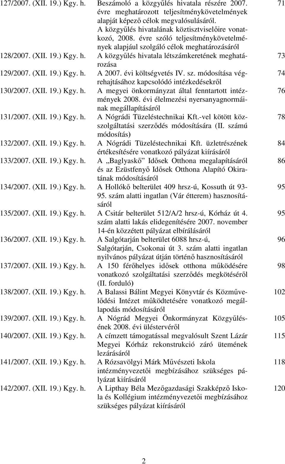 (XII. 19.) Kgy. h. A 2007. évi költségvetés IV. sz. módosítása végrehajtásához kapcsolódó intézkedésekrıl 130/2007. (XII. 19.) Kgy. h. A megyei önkormányzat által fenntartott intézmények 2008.