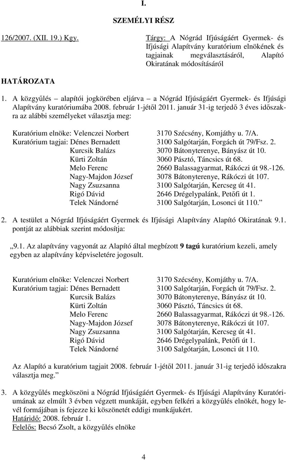 A közgyőlés alapítói jogkörében eljárva a Nógrád Ifjúságáért Gyermek- és Ifjúsági Alapítvány kuratóriumába 2008. február 1-jétıl 2011.