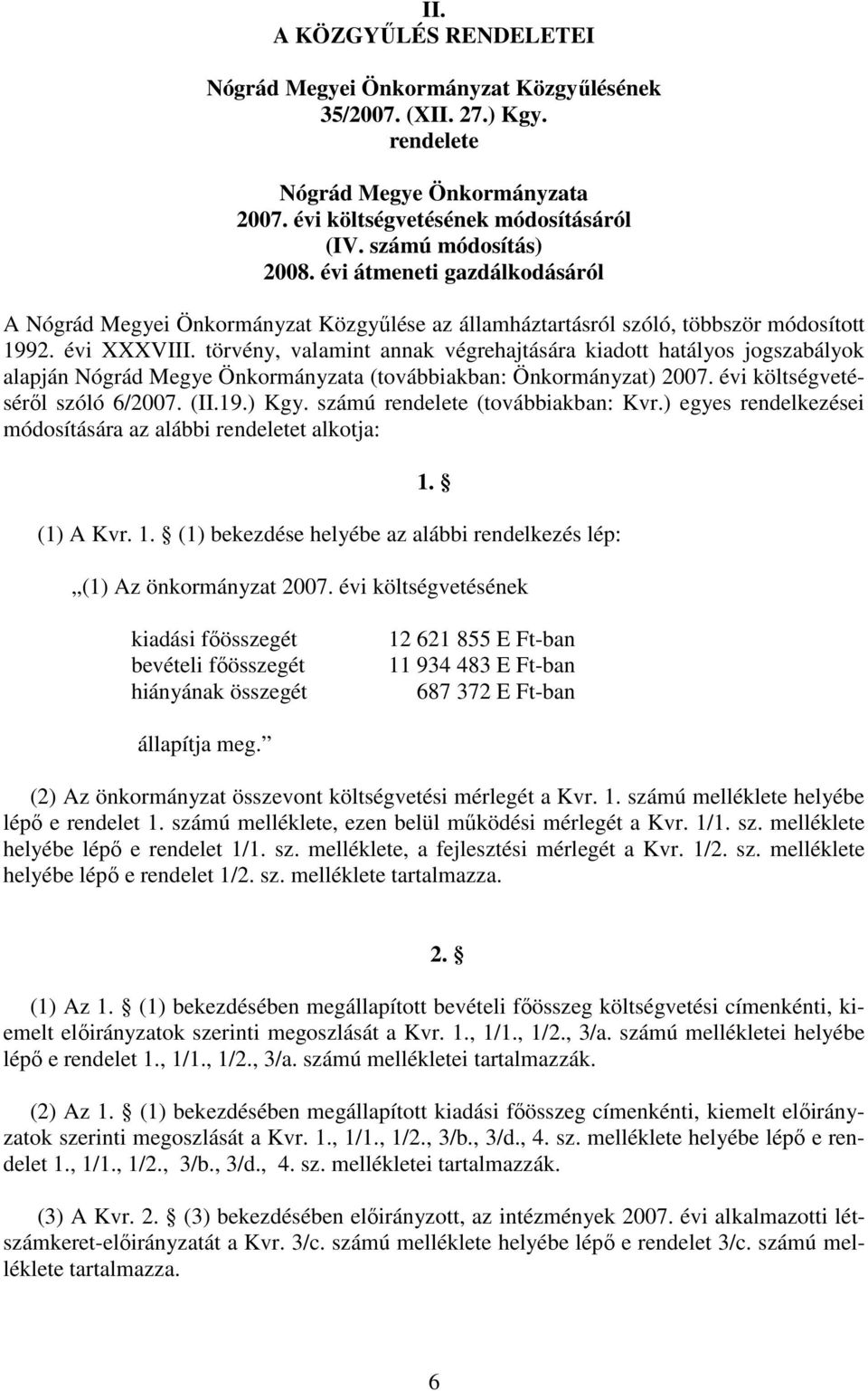 törvény, valamint annak végrehajtására kiadott hatályos jogszabályok alapján Nógrád Megye Önkormányzata (továbbiakban: Önkormányzat) 2007. évi költségvetésérıl szóló 6/2007. (II.19.) Kgy.