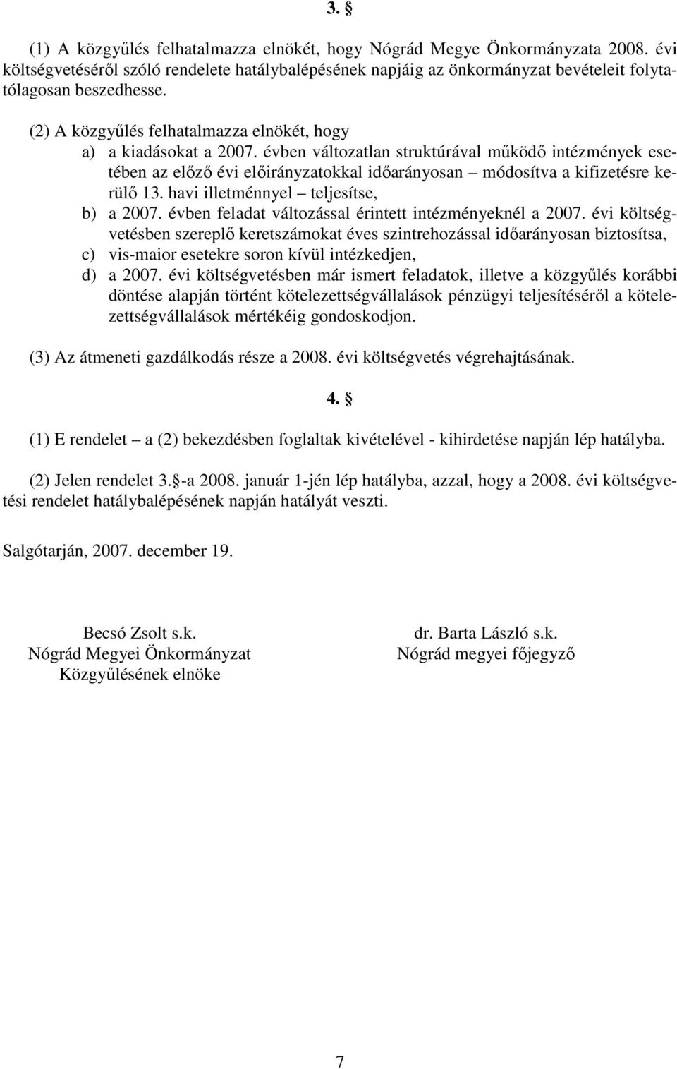 évben változatlan struktúrával mőködı intézmények esetében az elızı évi elıirányzatokkal idıarányosan módosítva a kifizetésre kerülı 13. havi illetménnyel teljesítse, b) a 2007.