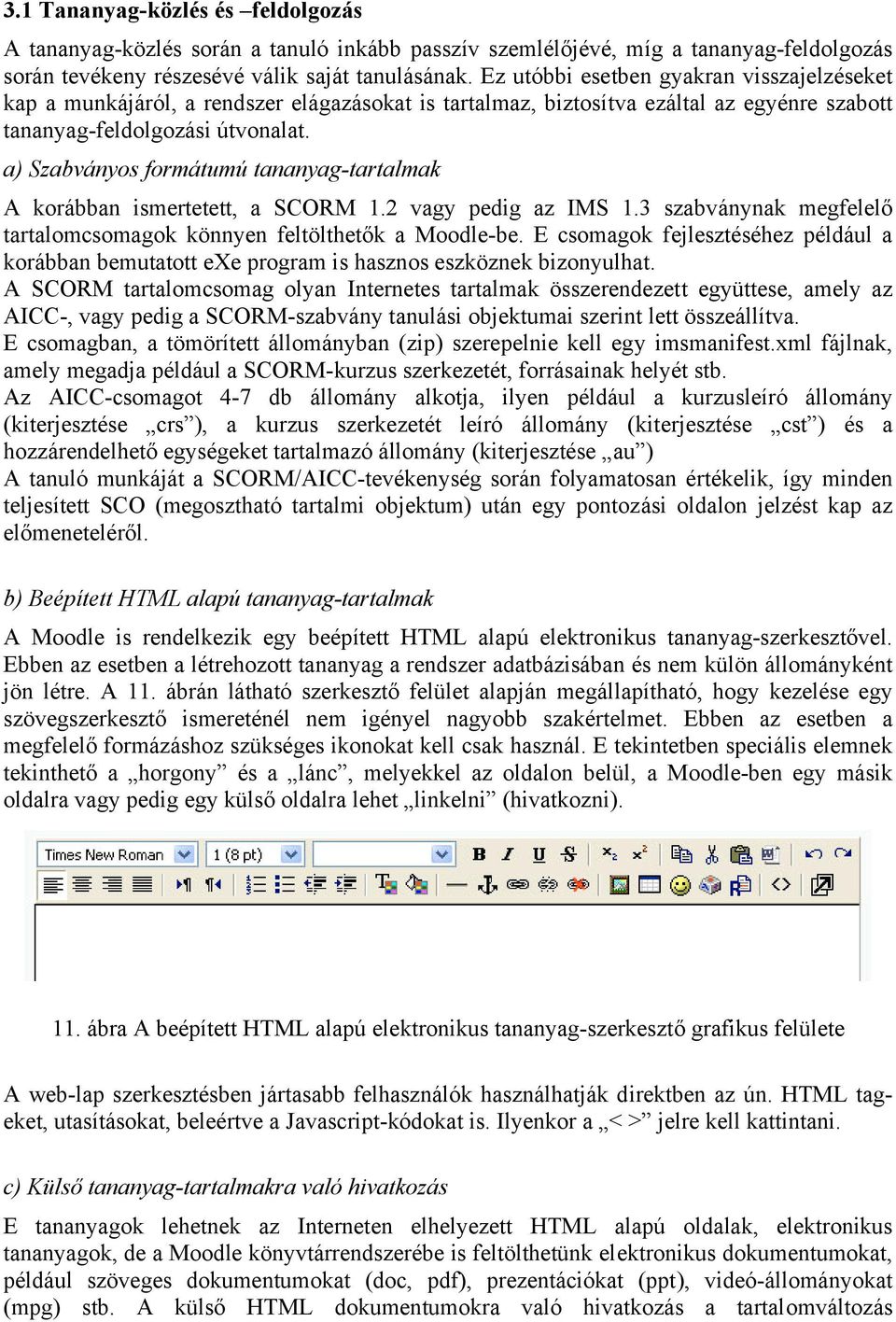 a) Szabványos formátumú tananyag-tartalmak A korábban ismertetett, a SCORM 1.2 vagy pedig az IMS 1.3 szabványnak megfelelő tartalomcsomagok könnyen feltölthetők a Moodle-be.