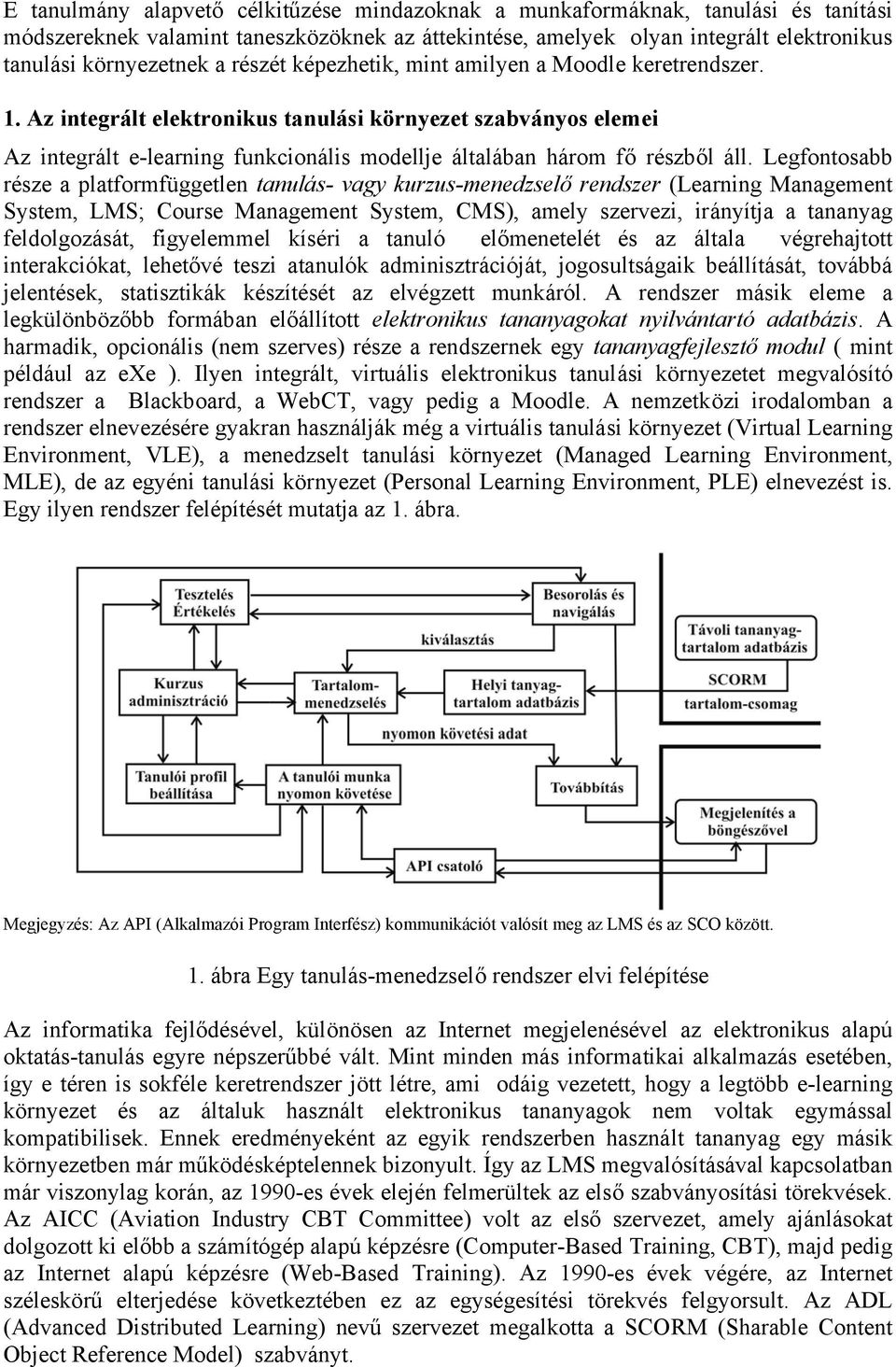 Legfontosabb része a platformfüggetlen tanulás- vagy kurzus-menedzselő rendszer (Learning Management System, LMS; Course Management System, CMS), amely szervezi, irányítja a tananyag feldolgozását,