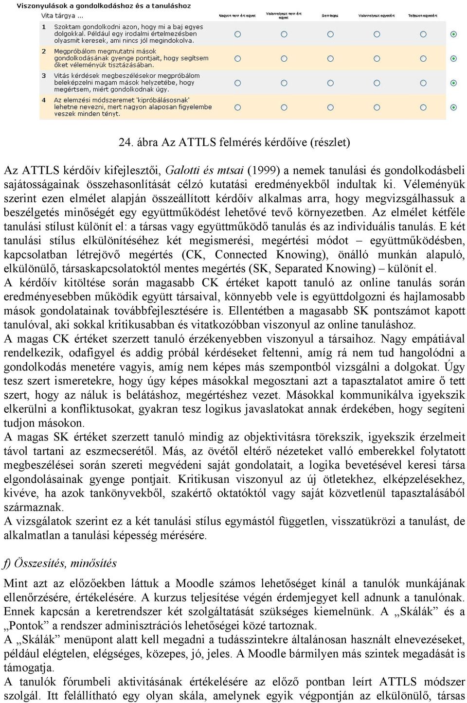 Az elmélet kétféle tanulási stílust különít el: a társas vagy együttműködő tanulás és az individuális tanulás.