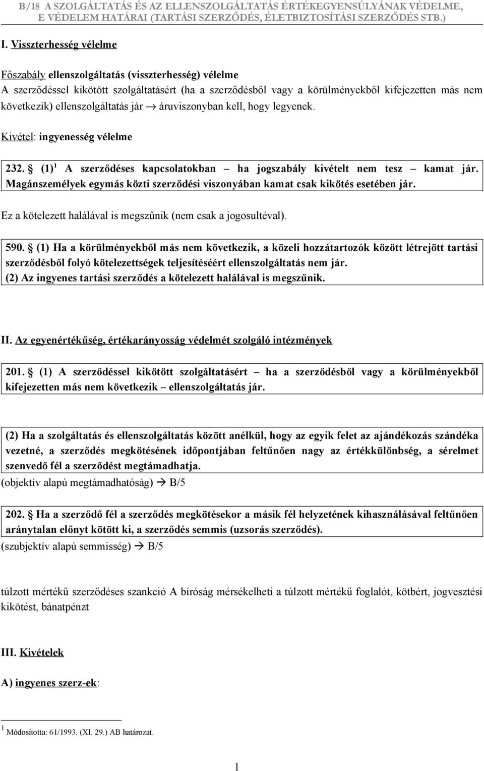 Magánszemélyek egymás közti szerződési viszonyában kamat csak kikötés esetében jár. Ez a kötelezett halálával is megszűnik (nem csak a jogosultéval). 590.