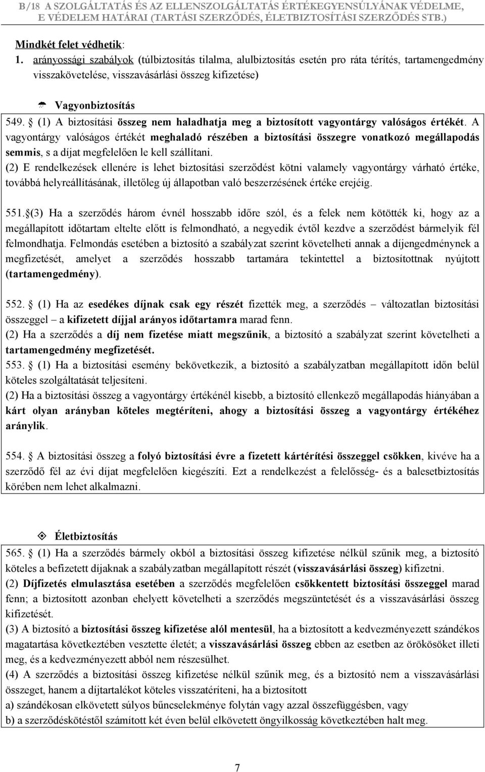 (1) A biztosítási összeg nem haladhatja meg a biztosított vagyontárgy valóságos értékét.