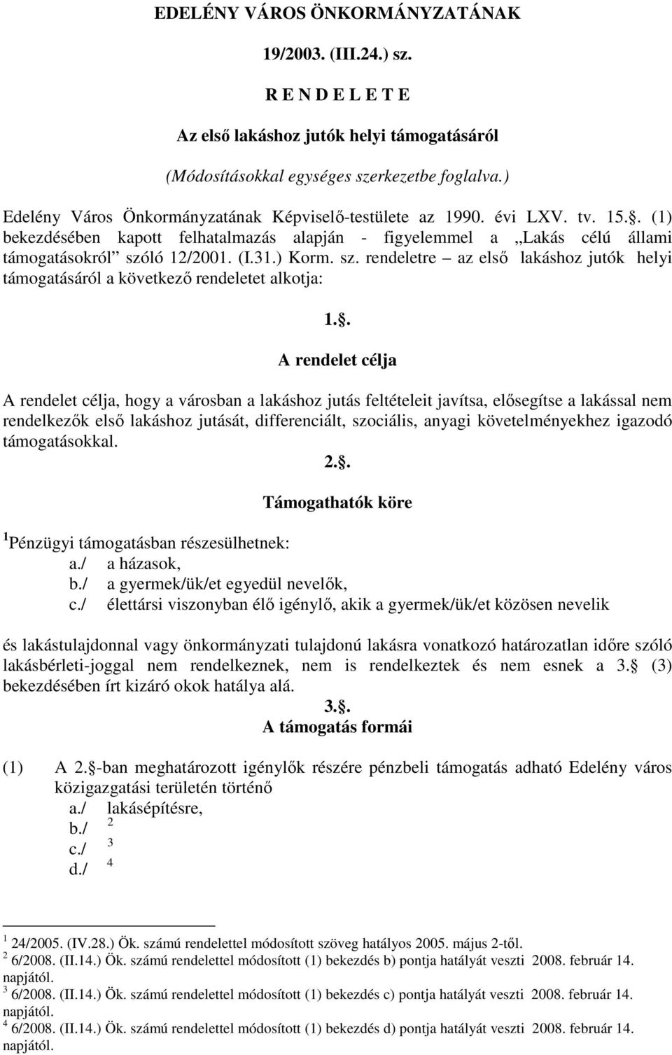 ) Korm. sz. rendeletre az elsı lakáshoz jutók helyi támogatásáról a következı rendeletet alkotja: 1.