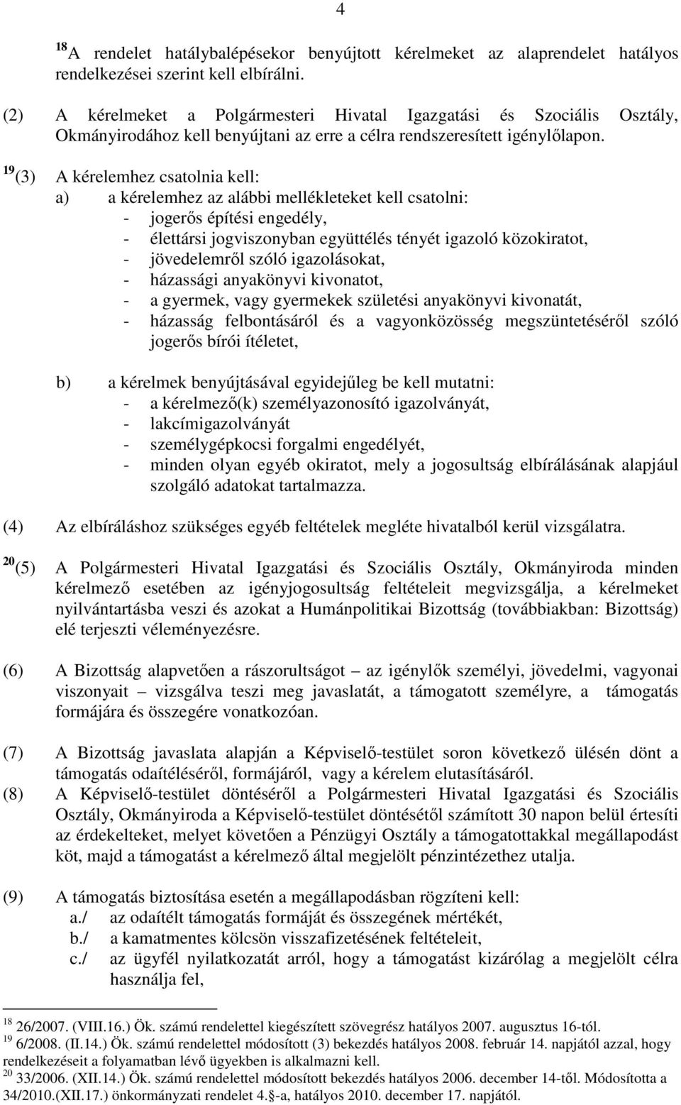 19 (3) A kérelemhez csatolnia kell: a) a kérelemhez az alábbi mellékleteket kell csatolni: - jogerıs építési engedély, - élettársi jogviszonyban együttélés tényét igazoló közokiratot, - jövedelemrıl