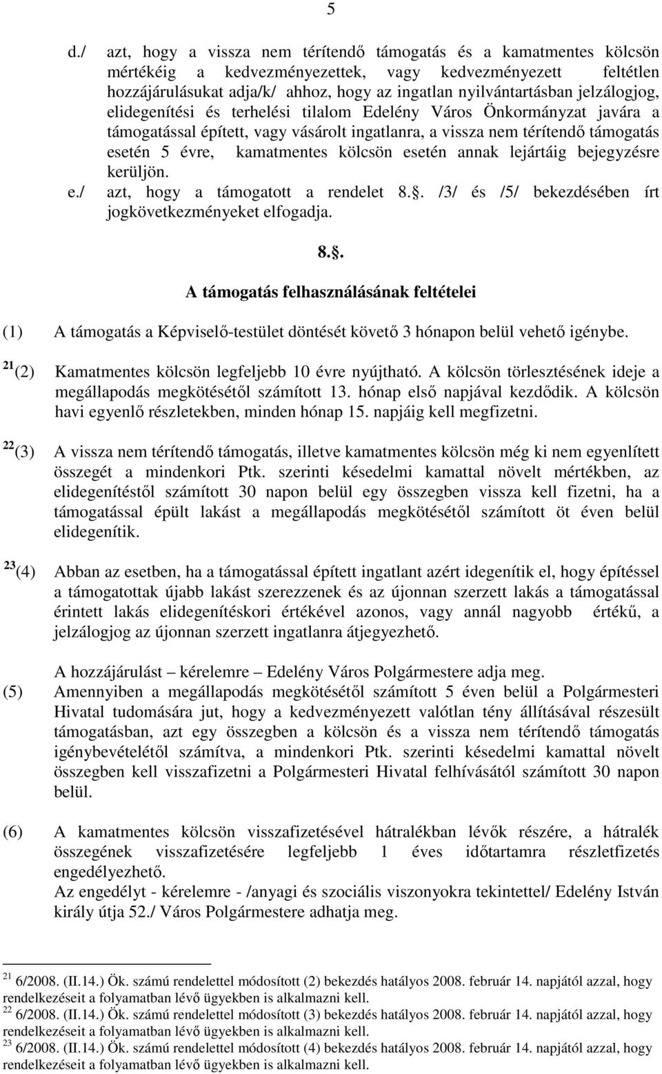 jelzálogjog, elidegenítési és terhelési tilalom Edelény Város Önkormányzat javára a támogatással épített, vagy vásárolt ingatlanra, a vissza nem térítendı támogatás esetén 5 évre, kamatmentes kölcsön