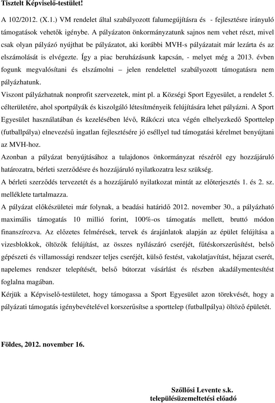 Így a piac beruházásunk kapcsán, - melyet még a 2013. évben fogunk megvalósítani és elszámolni jelen rendelettel szabályozott támogatásra nem pályázhatunk.