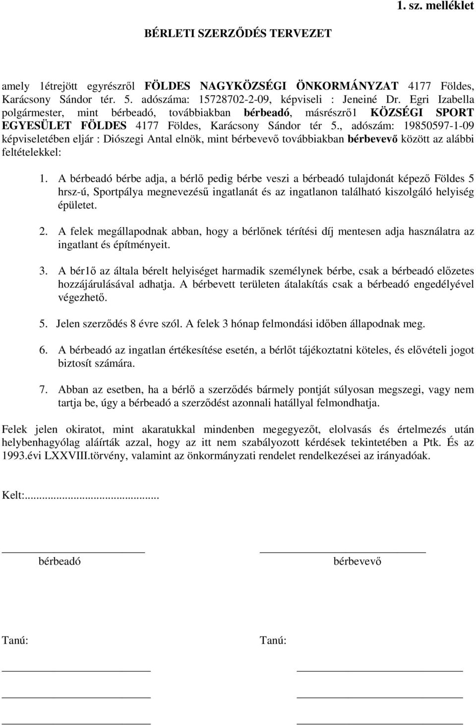 , adószám: 19850597-1-09 képviseletében eljár : Diószegi Antal elnök, mint bérbevevő továbbiakban bérbevevő között az alábbi feltételekkel: 1.