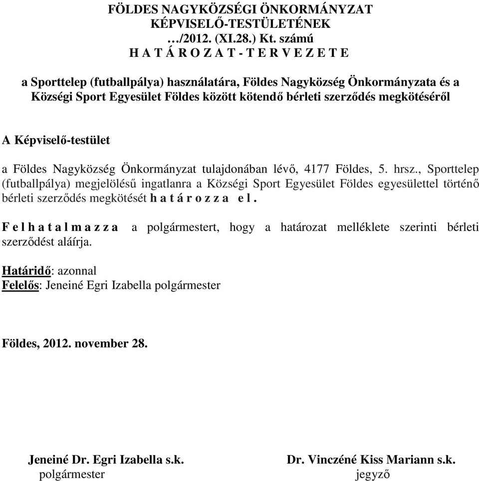 A Képviselő-testület a Földes Nagyközség Önkormányzat tulajdonában lévő, 4177 Földes, 5. hrsz.