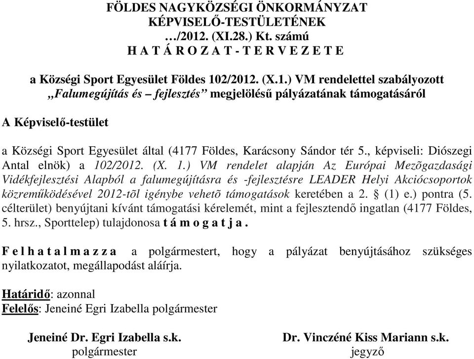 2/2012. (X.1.) VM rendelettel szabályozott Falumegújítás és fejlesztés megjelölésű pályázatának támogatásáról A Képviselő-testület a Községi Sport Egyesület által (4177 Földes, Karácsony Sándor tér 5.