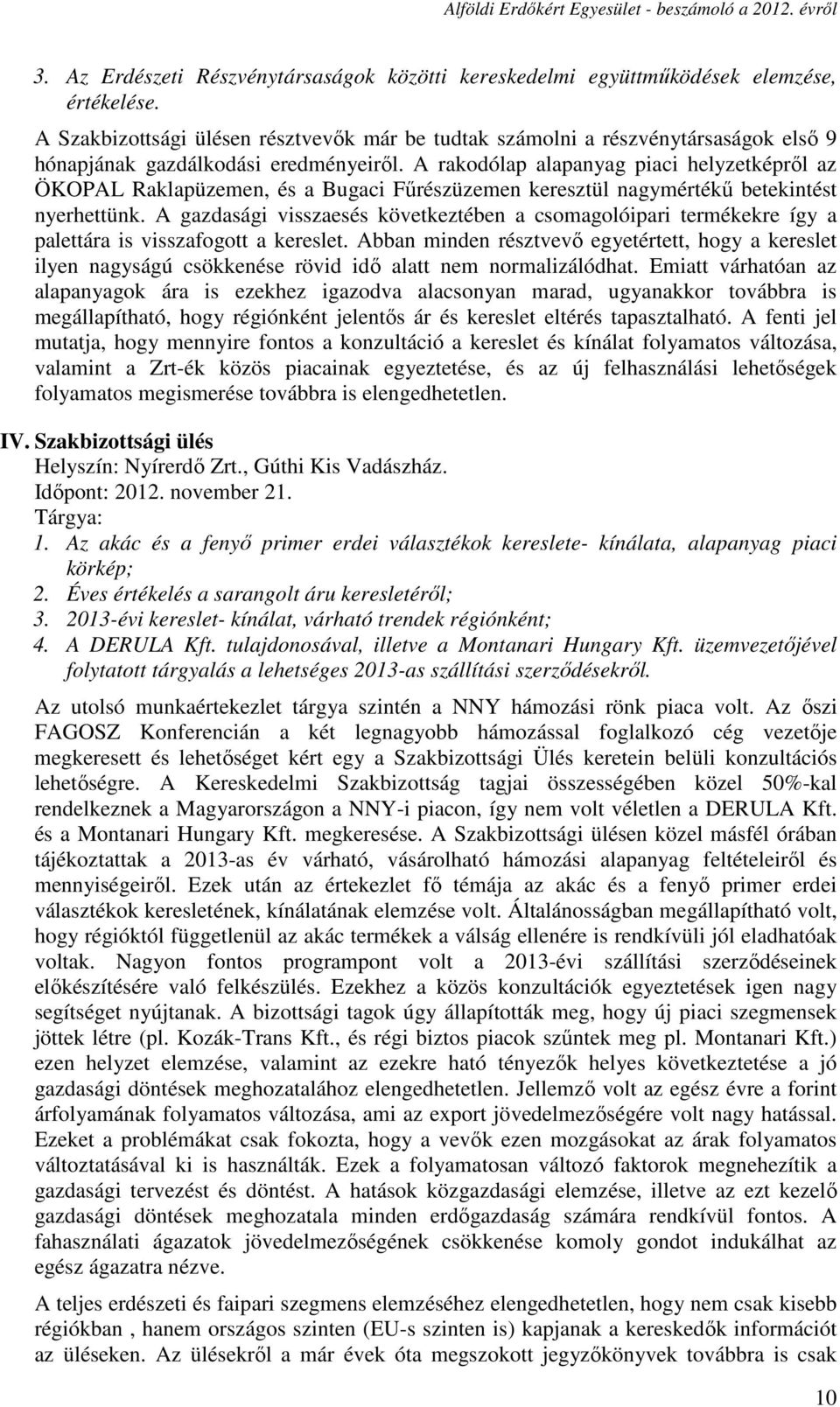 A rakodólap alapanyag piaci helyzetképről az ÖKOPAL Raklapüzemen, és a Bugaci Fűrészüzemen keresztül nagymértékű betekintést nyerhettünk.