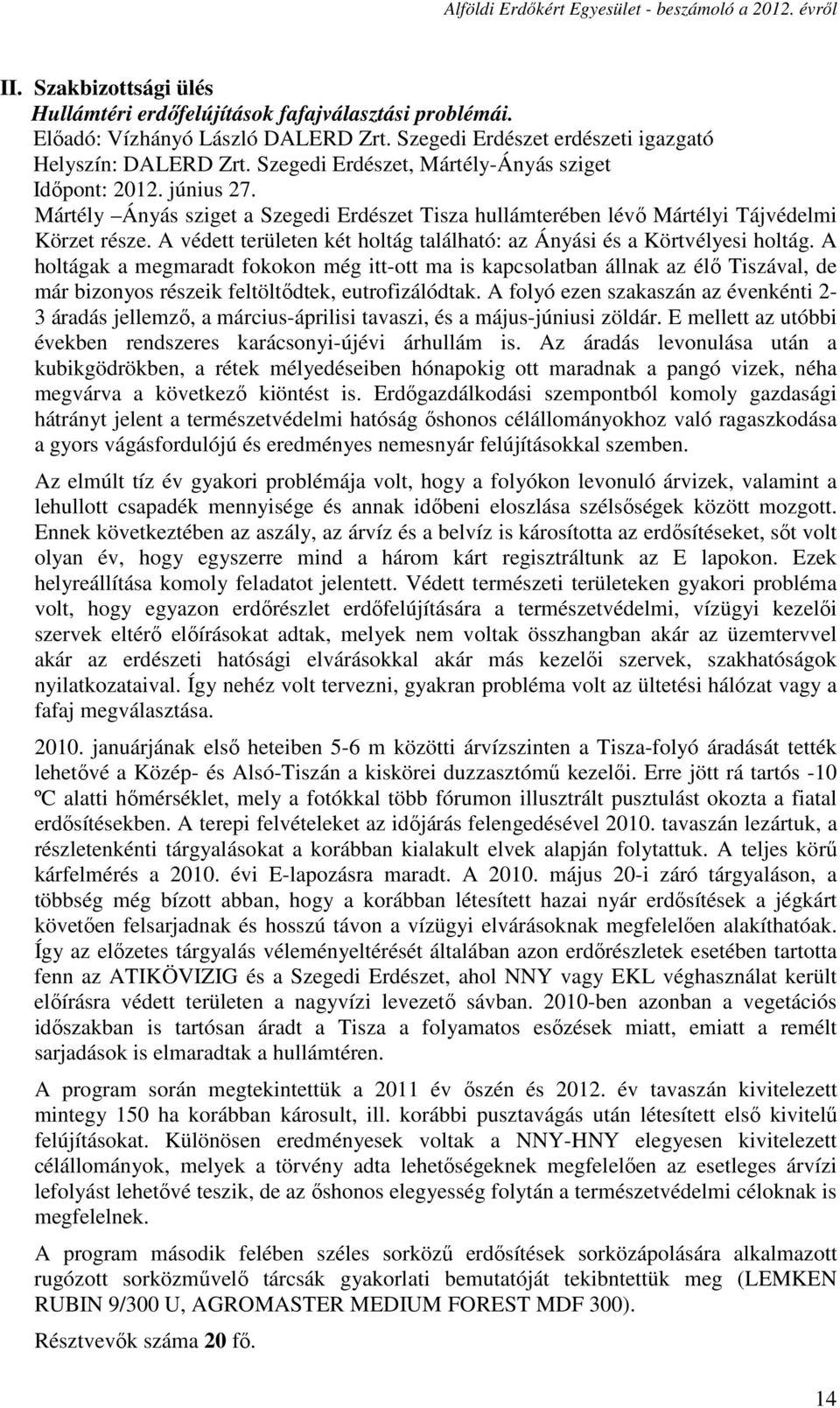 A védett területen két holtág található: az Ányási és a Körtvélyesi holtág.