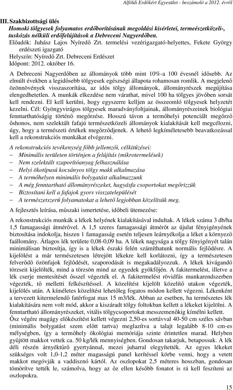 A Debreceni Nagyerdőben az állományok több mint 10%-a 100 évesnél idősebb. Az elmúlt években a legidősebb tölgyesek egészségi állapota rohamosan romlik.