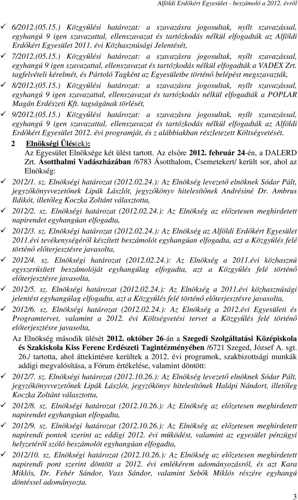 tagfelvételi kérelmét, és Pártoló Tagként az Egyesületbe történő belépést megszavazták, 8/2012.(05.15.