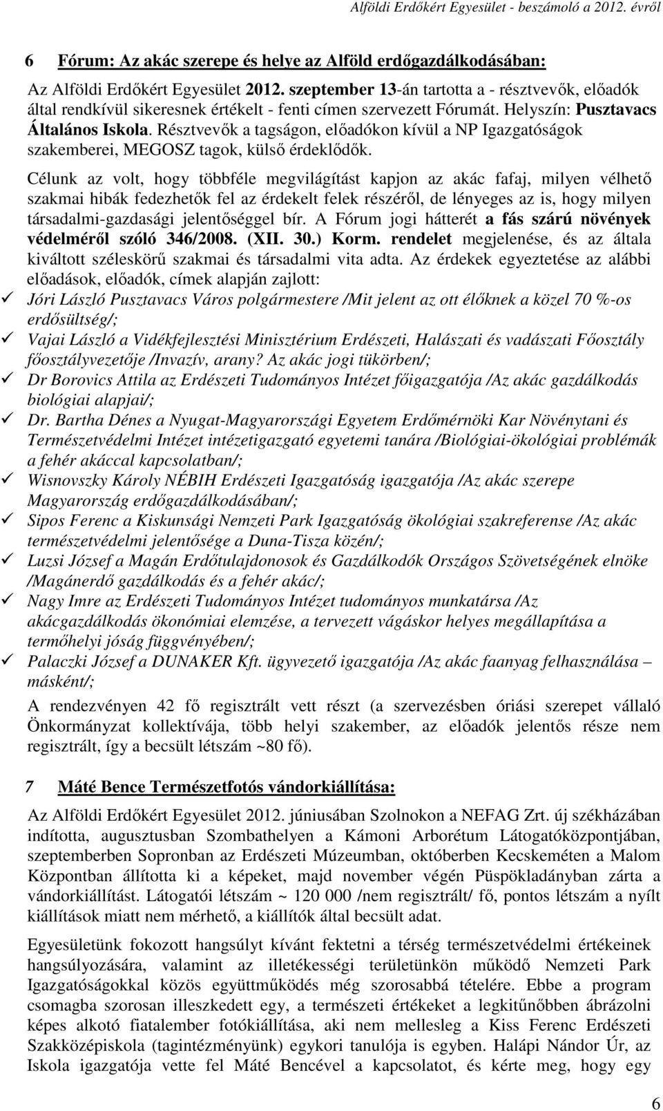 Résztvevők a tagságon, előadókon kívül a NP Igazgatóságok szakemberei, MEGOSZ tagok, külső érdeklődők.