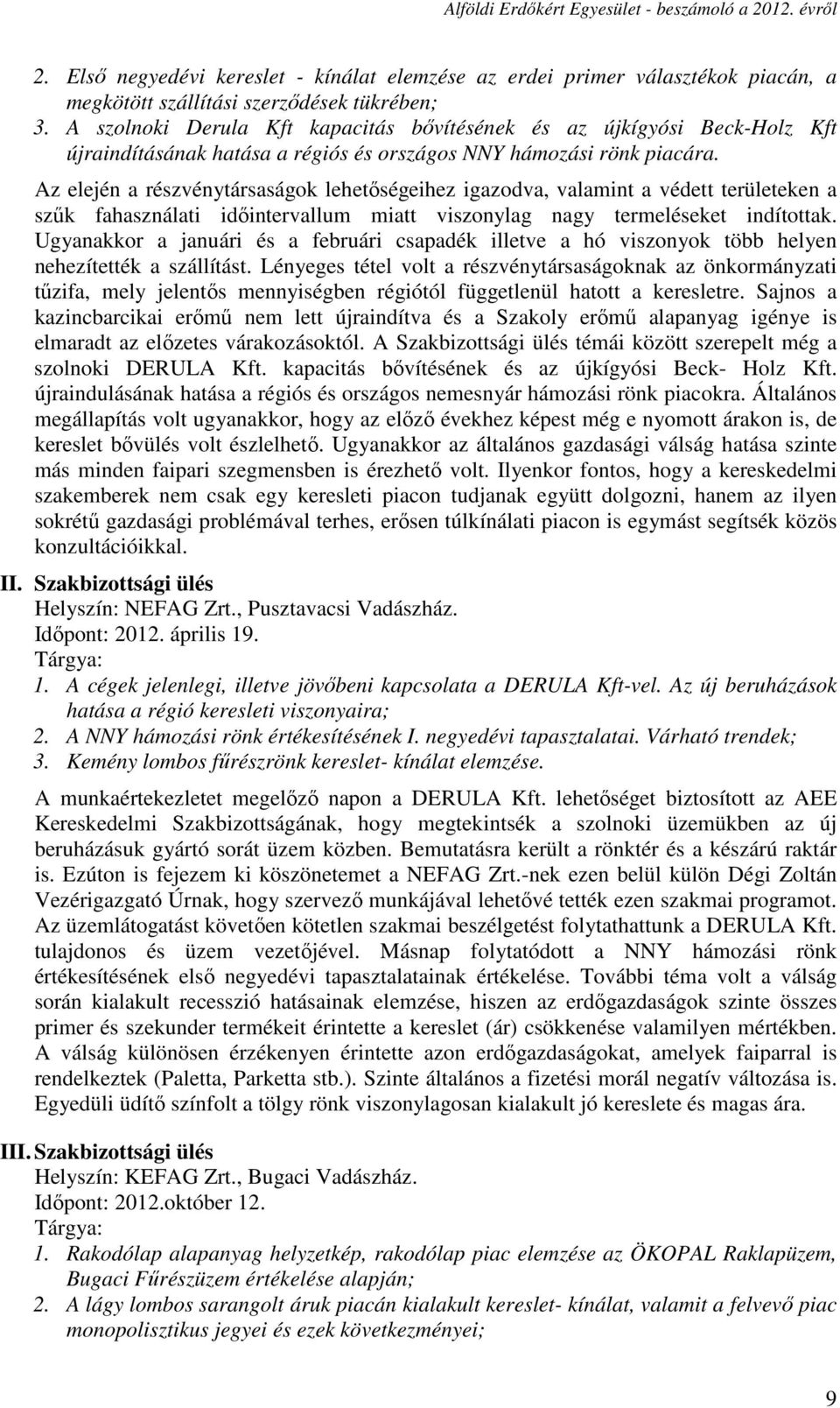 Az elején a részvénytársaságok lehetőségeihez igazodva, valamint a védett területeken a szűk fahasználati időintervallum miatt viszonylag nagy termeléseket indítottak.