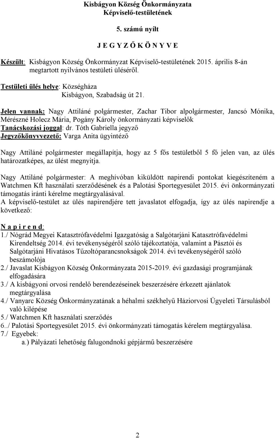 Jelen vannak: Nagy Attiláné polgármester, Zachar Tibor alpolgármester, Jancsó Mónika, Mérészné Holecz Mária, Pogány Károly önkormányzati képviselők Tanácskozási joggal: dr.