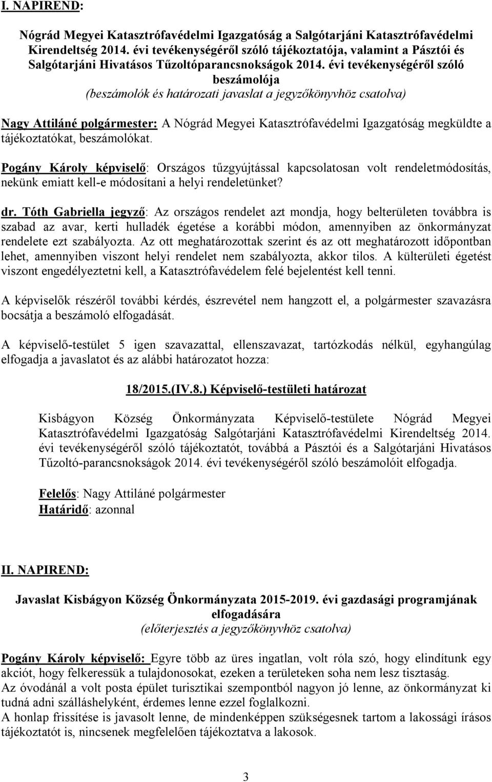 évi tevékenységéről szóló beszámolója (beszámolók és határozati javaslat a jegyzőkönyvhöz csatolva) Nagy Attiláné polgármester: A Nógrád Megyei Katasztrófavédelmi Igazgatóság megküldte a