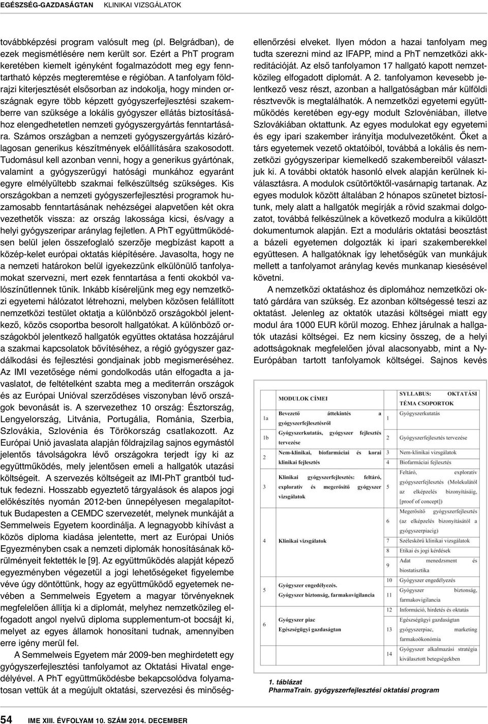 A tanfolyam földrajzi kiterjesztését elsősorban az indokolja, hogy minden országnak egyre több képzett gyógyszerfejlesztési szakemberre van szüksége a lokális gyógyszer ellátás biztosításához