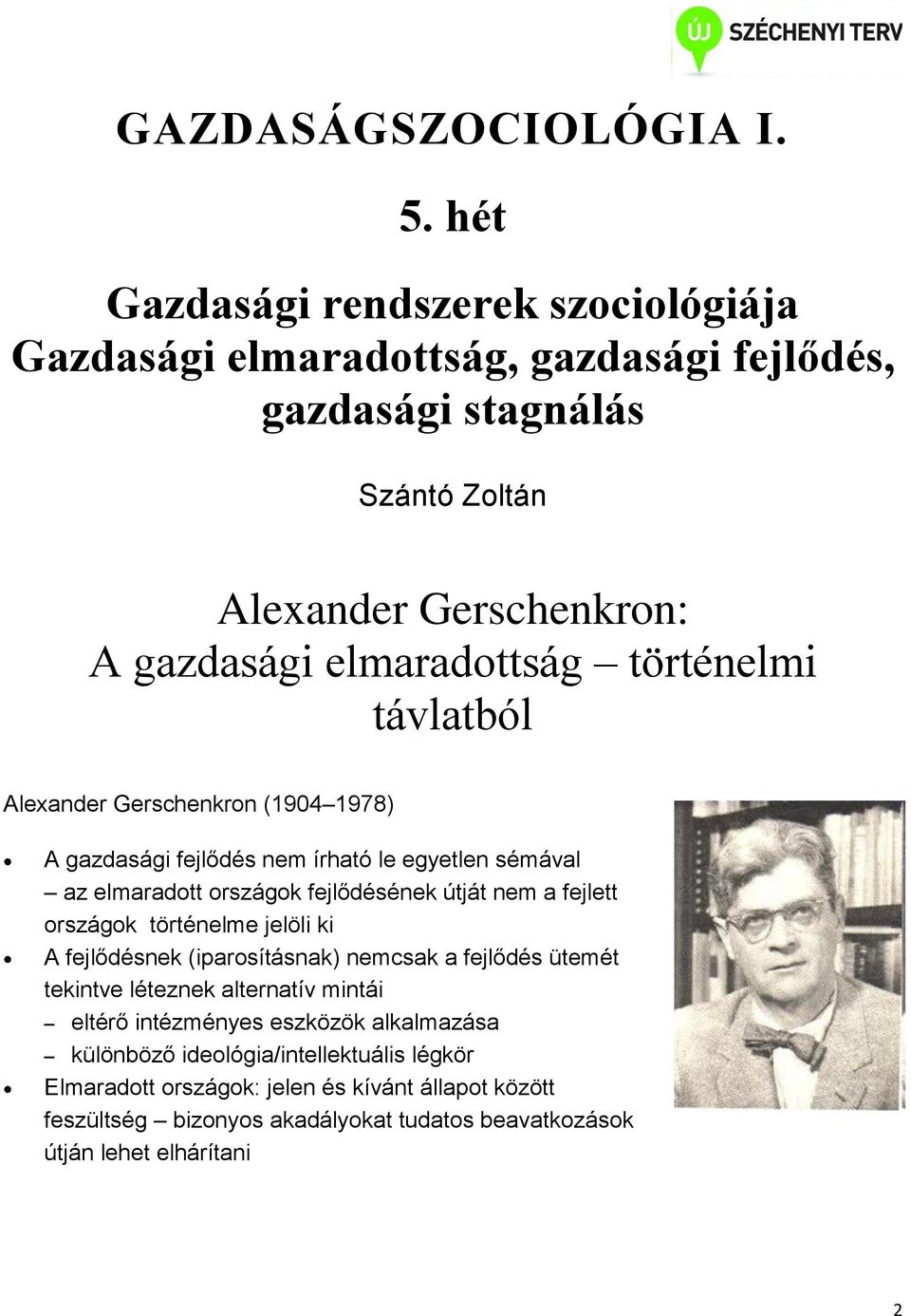 történelmi távlatból Alexander Gerschenkron (1904 1978) A gazdasági fejlődés nem írható le egyetlen sémával az elmaradott országok fejlődésének útját nem a fejlett országok