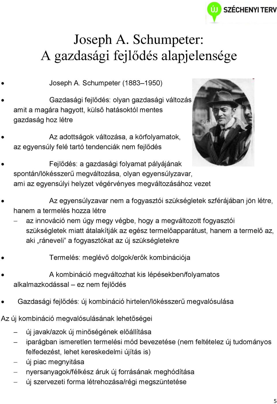 tartó tendenciák nem fejlődés Fejlődés: a gazdasági folyamat pályájának spontán/lökésszerű megváltozása, olyan egyensúlyzavar, ami az egyensúlyi helyzet végérvényes megváltozásához vezet Az