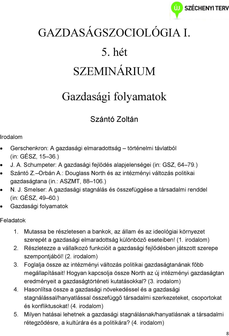 ) Gazdasági folyamatok Feladatok 1. Mutassa be részletesen a bankok, az állam és az ideológiai környezet szerepét a gazdasági elmaradottság különböző eseteiben! (1. irodalom) 2.