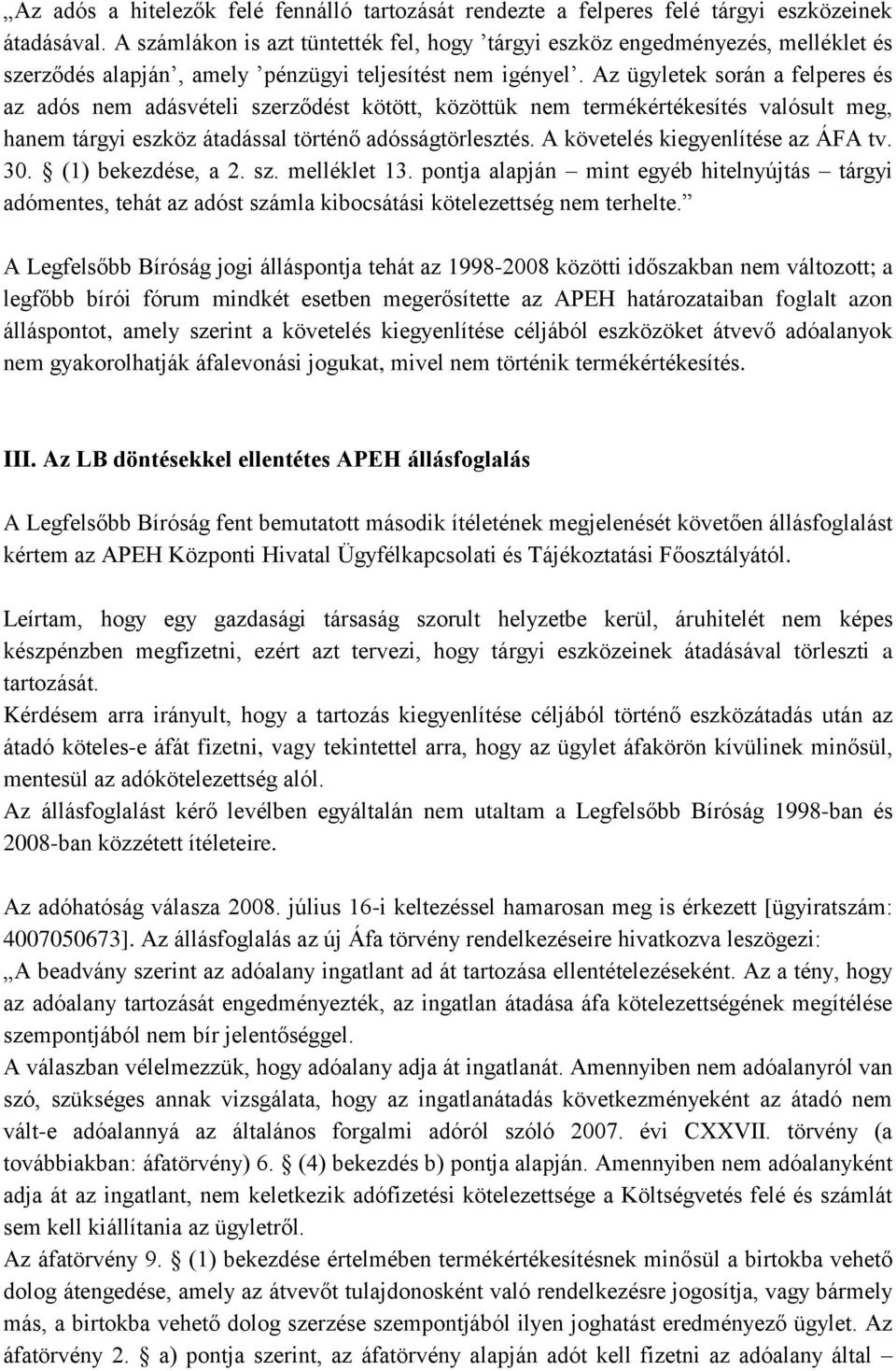 Az ügyletek során a felperes és az adós nem adásvételi szerződést kötött, közöttük nem termékértékesítés valósult meg, hanem tárgyi eszköz átadással történő adósságtörlesztés.