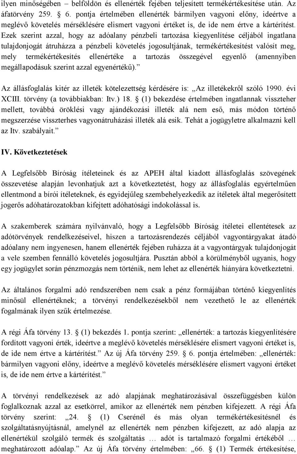 Ezek szerint azzal, hogy az adóalany pénzbeli tartozása kiegyenlítése céljából ingatlana tulajdonjogát átruházza a pénzbeli követelés jogosultjának, termékértékesítést valósít meg, mely