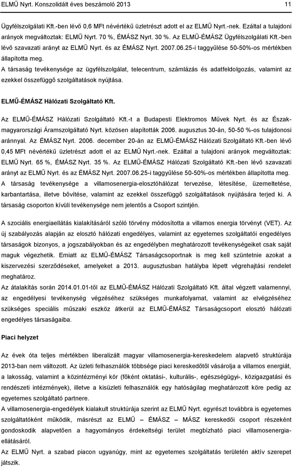 A társaság tevékenysége az ügyfélszolgálat, telecentrum, számlázás és adatfeldolgozás, valamint az ezekkel összefüggő szolgáltatások nyújtása. ELMŰ-ÉMÁSZ Hálózati Szolgáltató Kft.