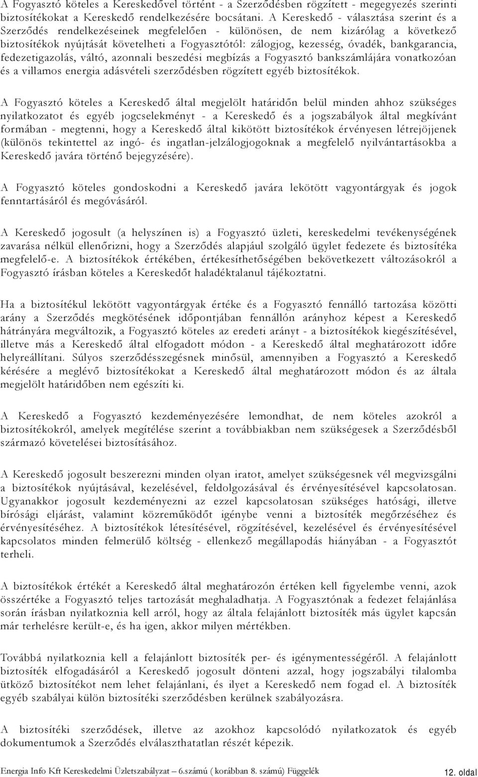 bankgarancia, fedezetigazolás, váltó, azonnali beszedési megbízás a Fogyasztó bankszámlájára vonatkozóan és a villamos energia adásvételi szerződésben rögzített egyéb biztosítékok.