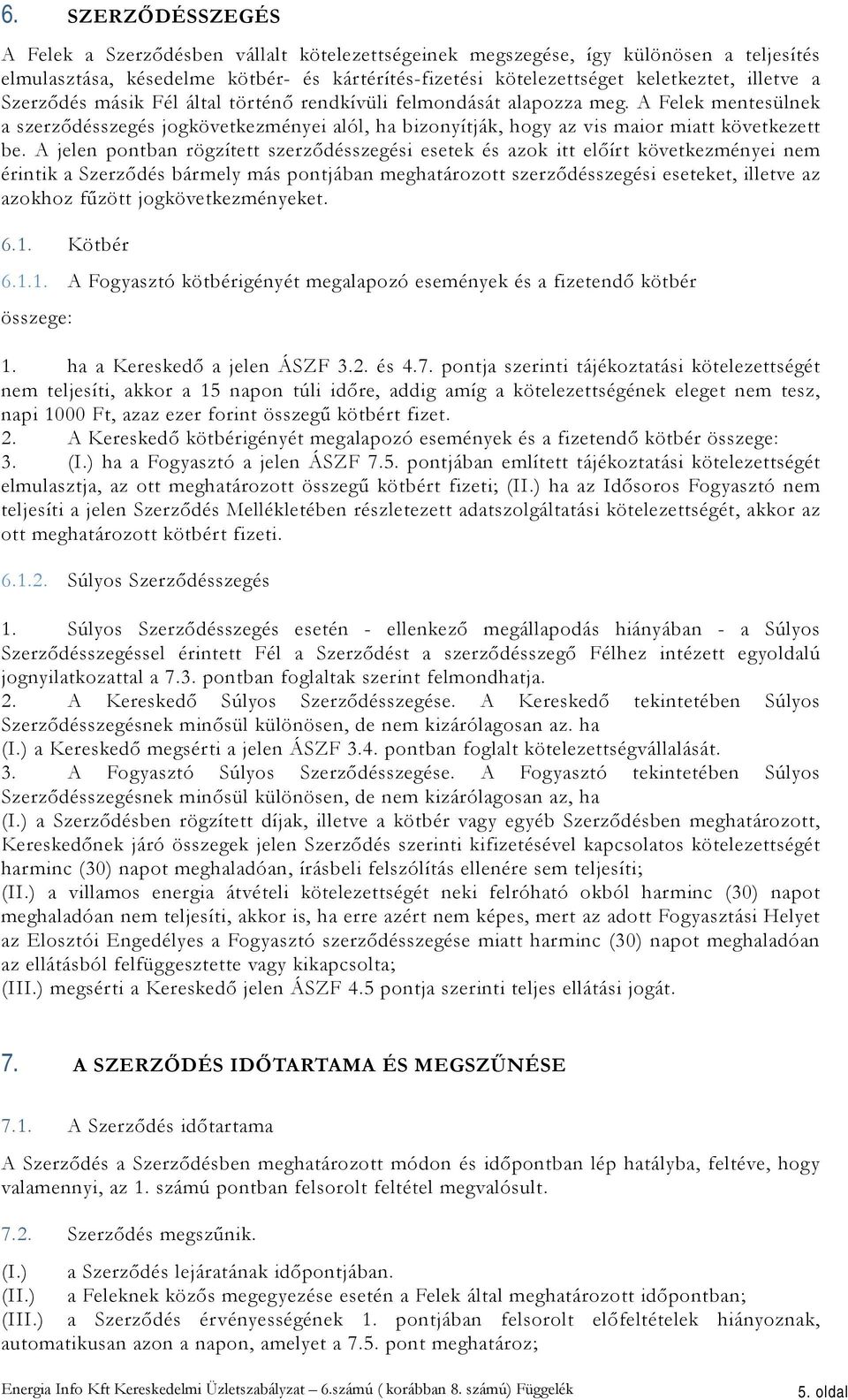 A jelen pontban rögzített szerződésszegési esetek és azok itt előírt következményei nem érintik a Szerződés bármely más pontjában meghatározott szerződésszegési eseteket, illetve az azokhoz fűzött