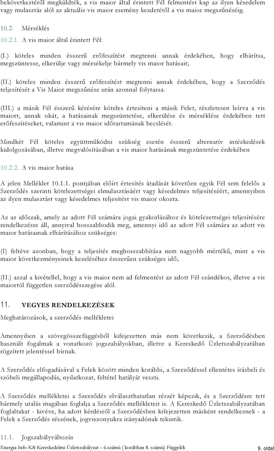 ) köteles minden ésszerű erőfeszítést megtenni annak érdekében, hogy a Szerződés teljesítését a Vis Maior megszűnése után azonnal folytassa. (III.