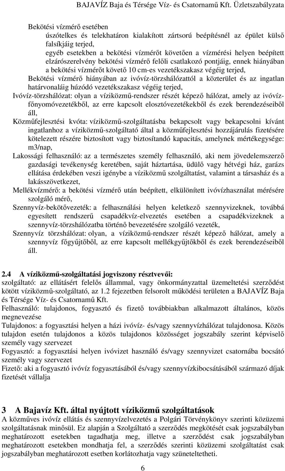 közterület és az ingatlan határvonaláig húzódó vezetékszakasz végéig terjed, Ivóvíz-törzshálózat: olyan a víziközmő-rendszer részét képezı hálózat, amely az ivóvízfınyomóvezetékbıl, az erre kapcsolt