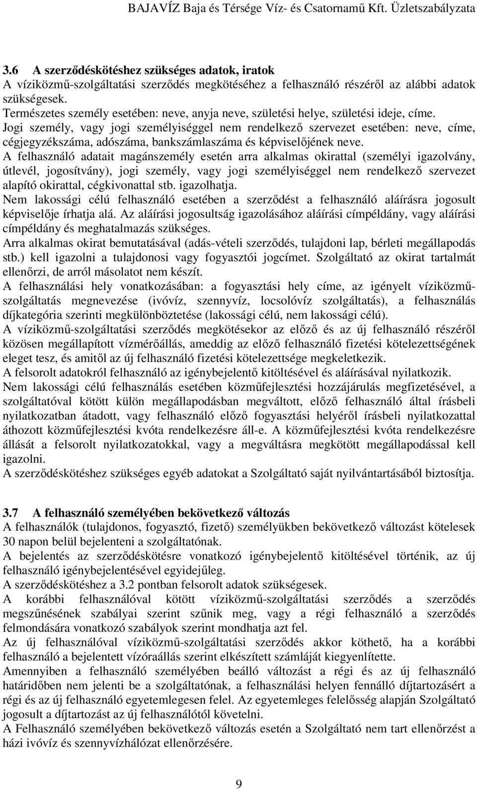 Jogi személy, vagy jogi személyiséggel nem rendelkezı szervezet esetében: neve, címe, cégjegyzékszáma, adószáma, bankszámlaszáma és képviselıjének neve.