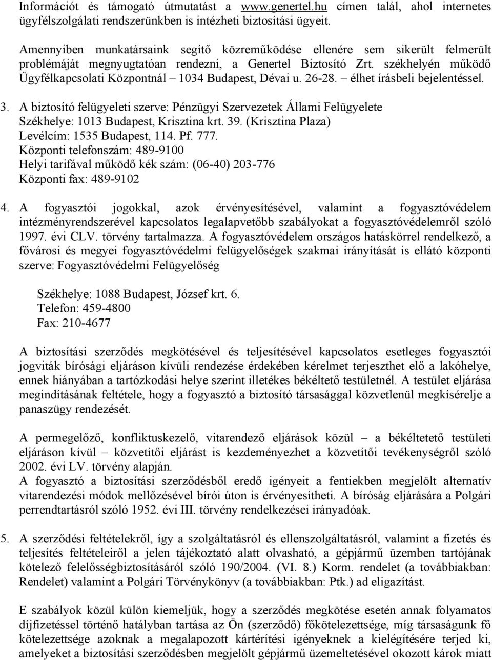 székhelyén működő Ügyfélkapcsolati Központnál 1034 Budapest, Dévai u. 26-28. élhet írásbeli bejelentéssel. 3.