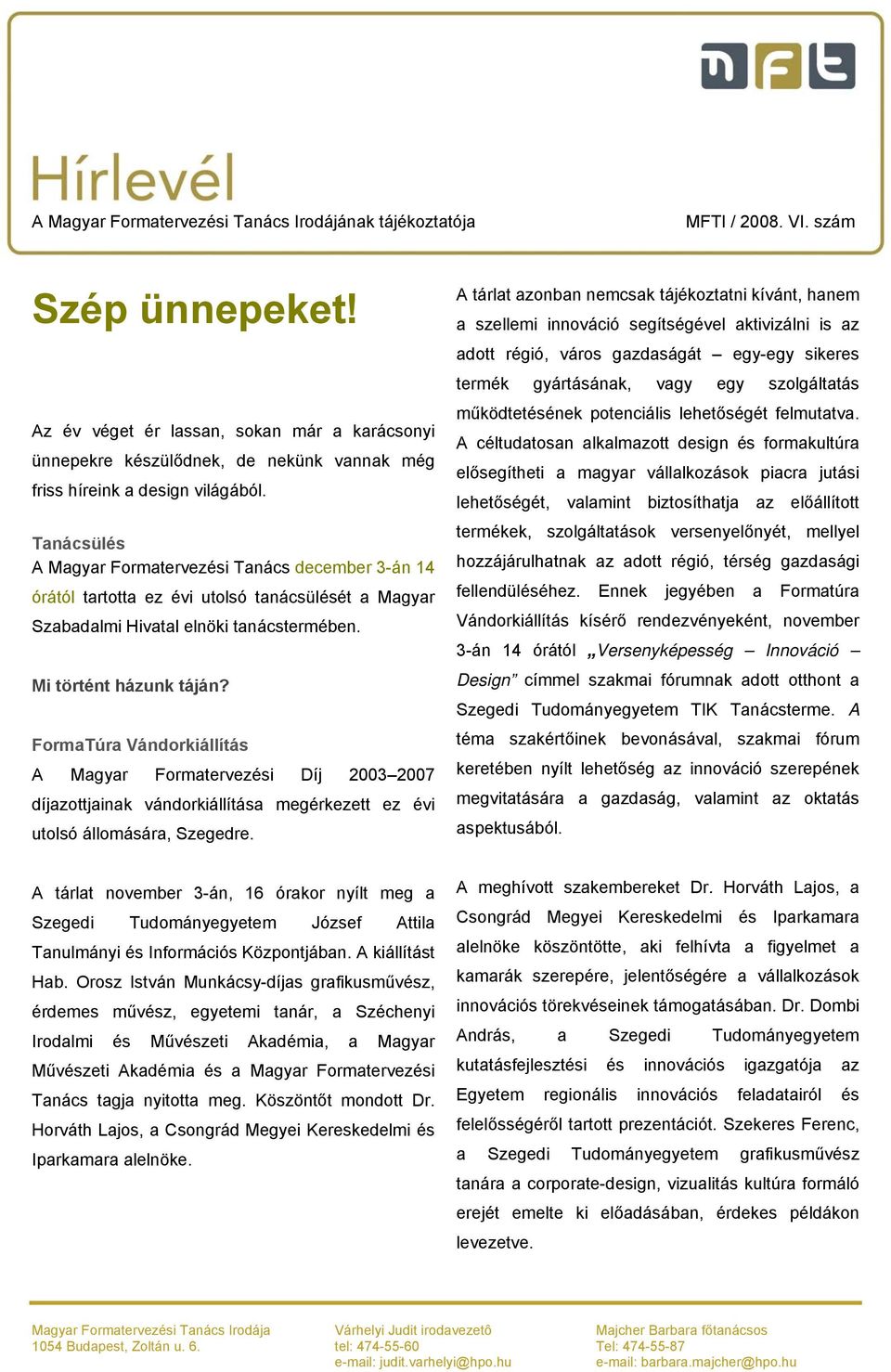 FormaTúra Vándorkiállítás A Magyar Formatervezési Díj 2003 2007 díjazottjainak vándorkiállítása megérkezett ez évi utolsó állomására, Szegedre.