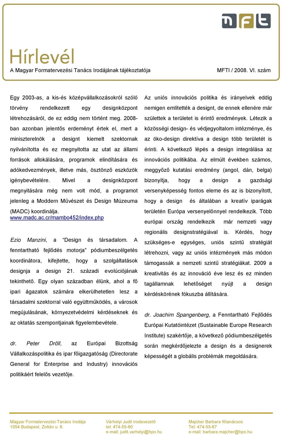 adókedvezmények, illetve más, ösztönző eszközök igénybevételére. Mivel a designközpont megnyitására még nem volt mód, a programot jelenleg a Moddern Művészet és Design Múzeuma (MADC) koordinálja. www.