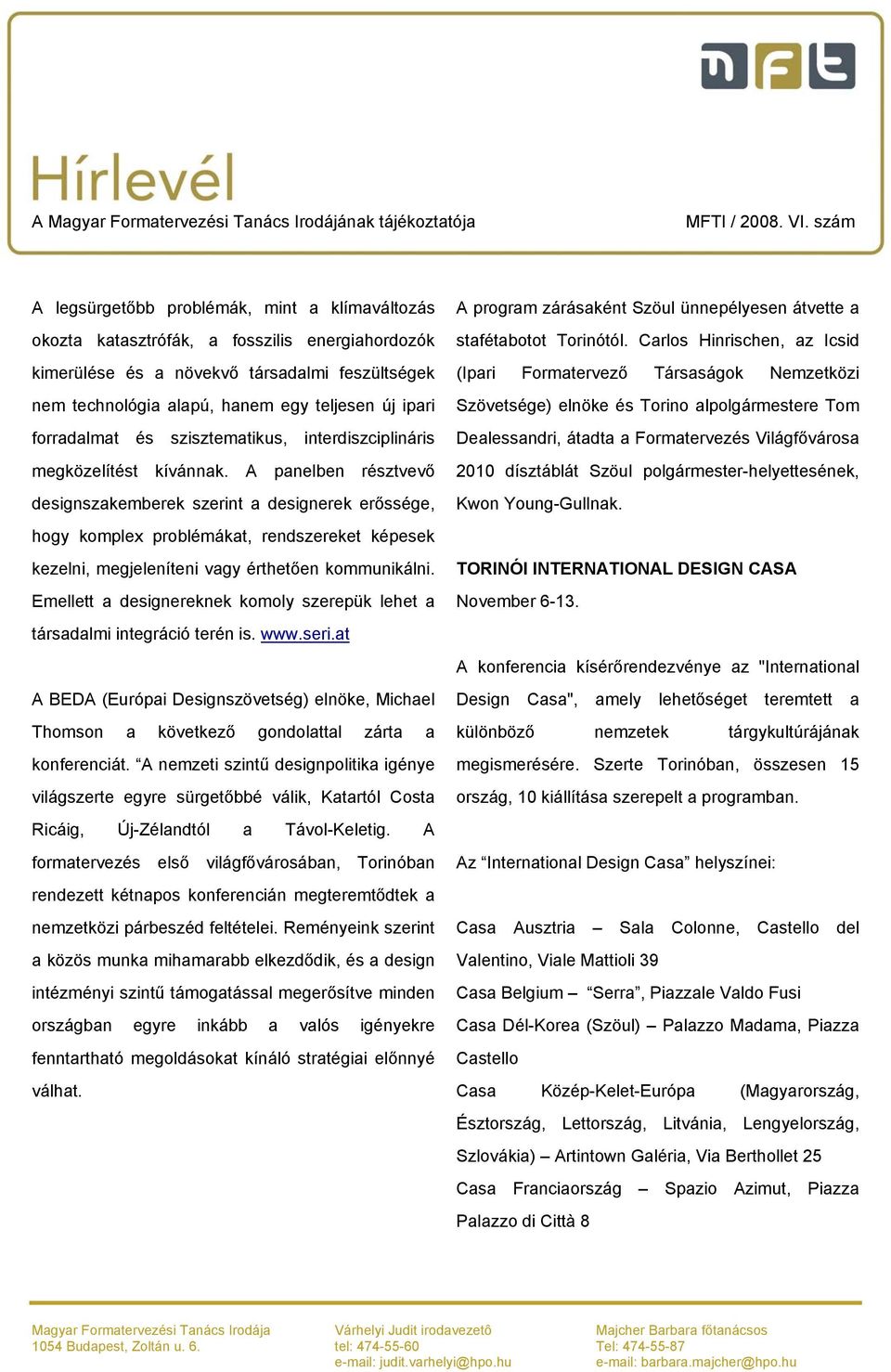 A panelben résztvevő designszakemberek szerint a designerek erőssége, hogy komplex problémákat, rendszereket képesek kezelni, megjeleníteni vagy érthetően kommunikálni.