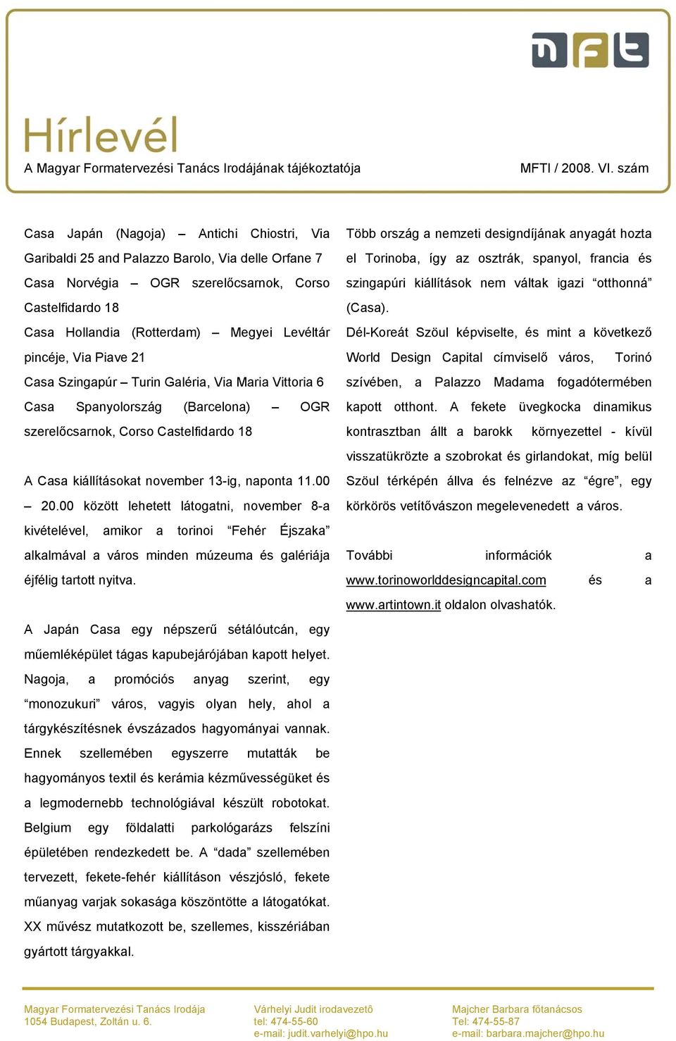00 20.00 között lehetett látogatni, november 8-a kivételével, amikor a torinoi Fehér Éjszaka alkalmával a város minden múzeuma és galériája éjfélig tartott nyitva.