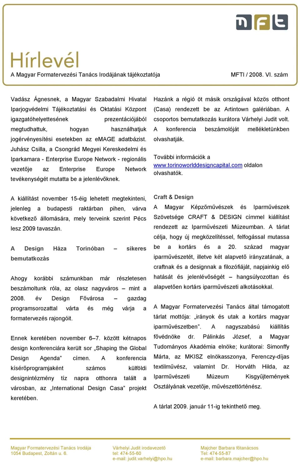 Hazánk a régió öt másik országával közös otthont (Casa) rendezett be az Artintown galériában. A csoportos bemutatkozás kurátora Várhelyi Judit volt.