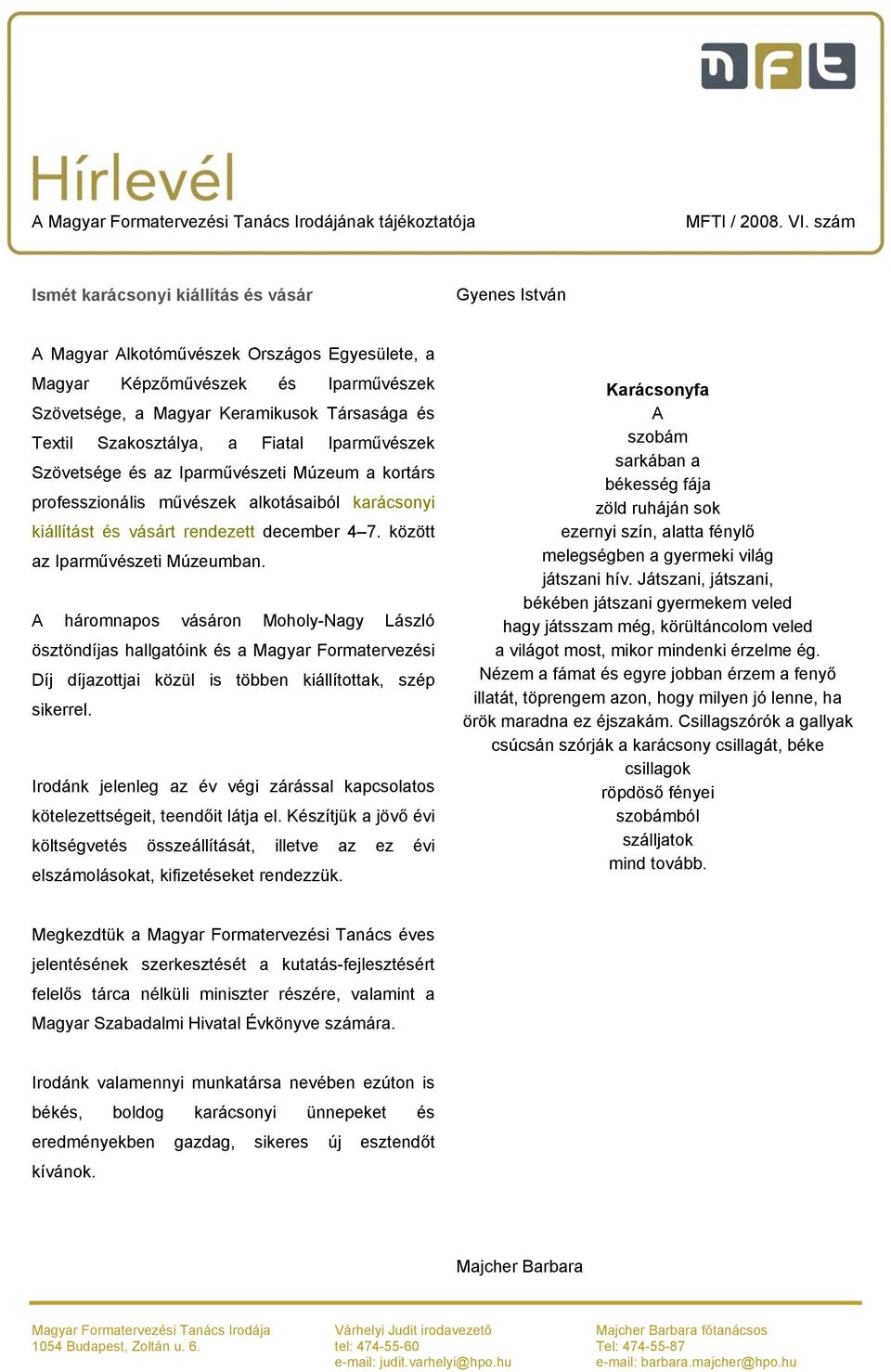 között az Iparművészeti Múzeumban. A háromnapos vásáron Moholy-Nagy László ösztöndíjas hallgatóink és a Magyar Formatervezési Díj díjazottjai közül is többen kiállítottak, szép sikerrel.