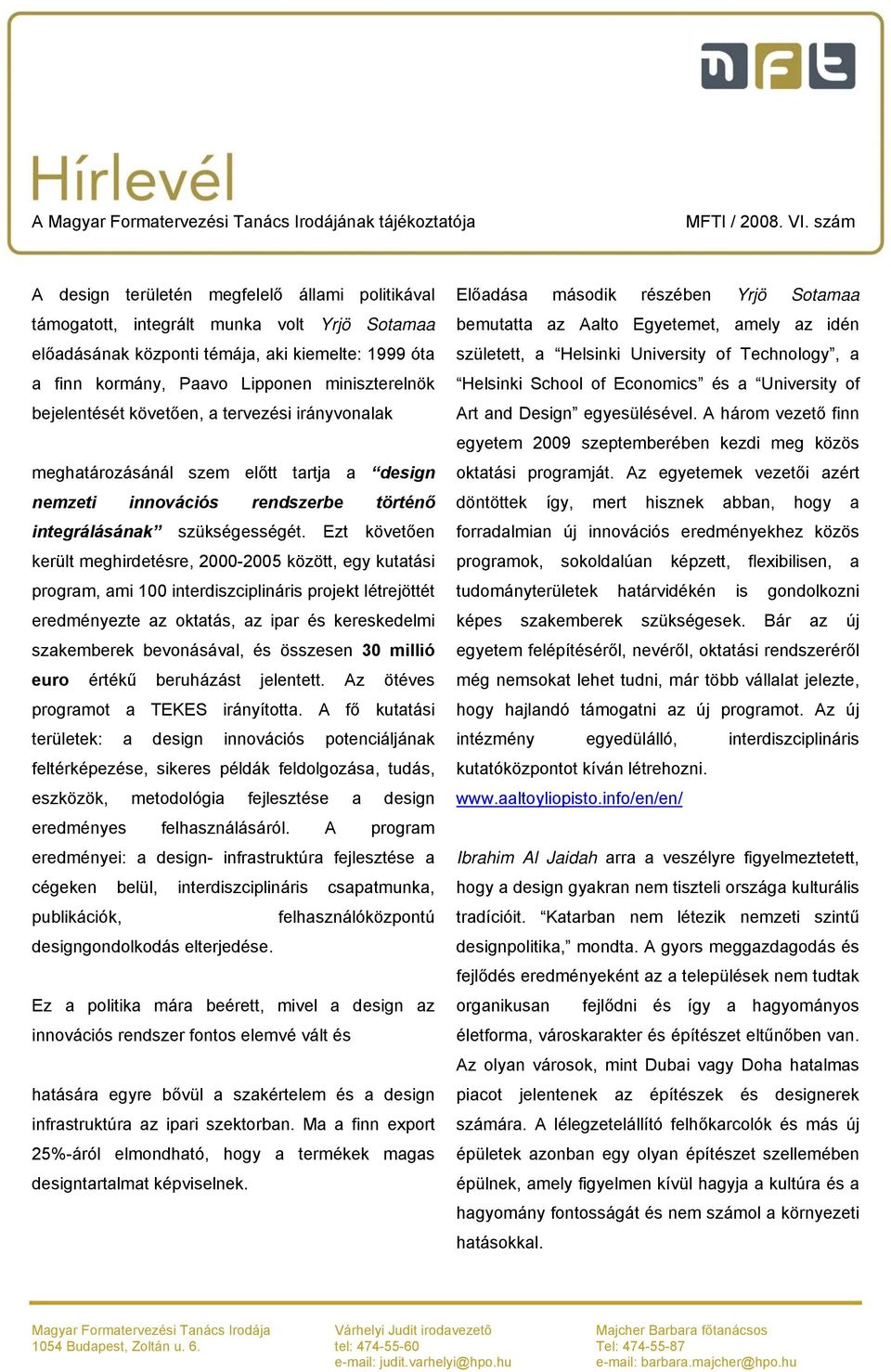Ezt követően került meghirdetésre, 2000-2005 között, egy kutatási program, ami 100 interdiszciplináris projekt létrejöttét eredményezte az oktatás, az ipar és kereskedelmi szakemberek bevonásával, és