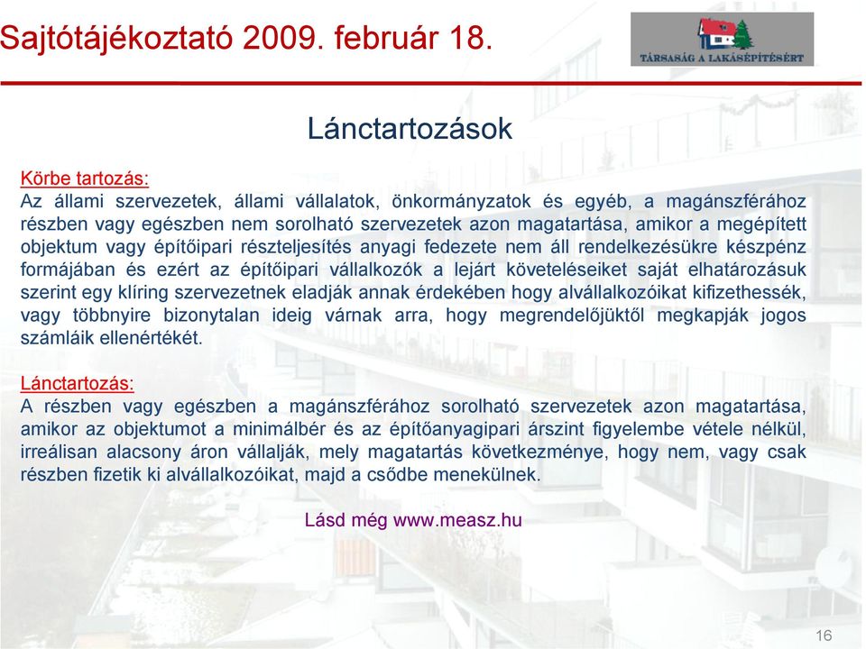 egy klíring szervezetnek eladják annak érdekében hogy alvállalkozóikat kifizethessék, vagy többnyire bizonytalan ideig várnak arra, hogy megrendelőjüktől megkapják jogos számláik ellenértékét.
