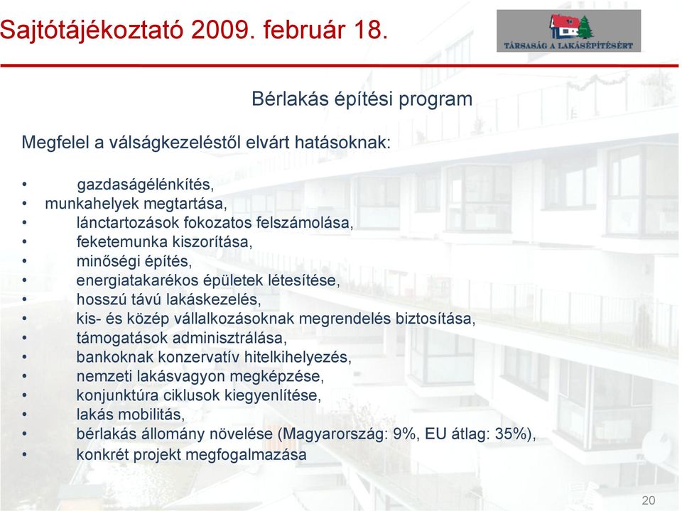 vállalkozásoknak megrendelés biztosítása, támogatások adminisztrálása, bankoknak konzervatív hitelkihelyezés, nemzeti lakásvagyon