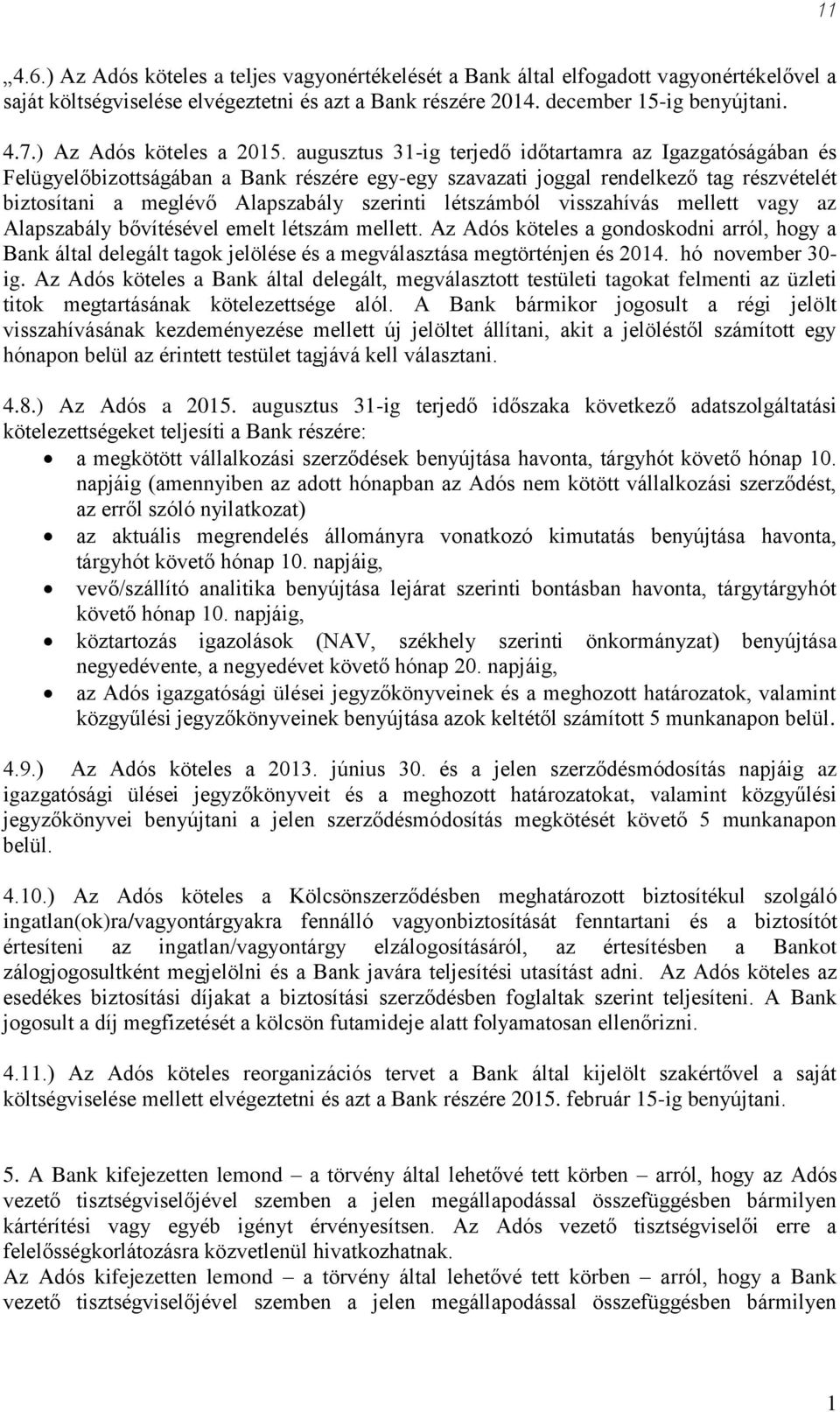 augusztus 3-ig terjedő időtartamra az Igazgatóságában és Felügyelőbizottságában a Bank részére egy-egy szavazati joggal rendelkező tag részvételét biztosítani a meglévő Alapszabály szerinti